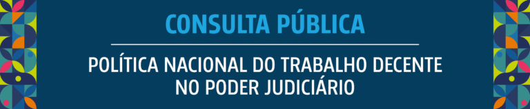 Nova Política Nacional do Trabalho Decente no Poder Judiciário: Participe! Nova Política Nacional do Trabalho Decente no Poder Judiciário: Participe!